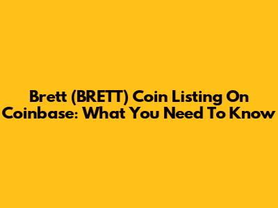 Brett (BRETT) Coin Listing On Coinbase: What You Need To Know