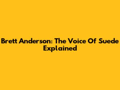 Brett Anderson: The Voice Of Suede Explained