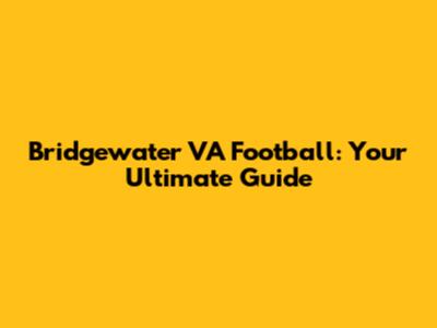 Bridgewater VA Football: Your Ultimate Guide
