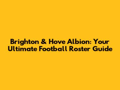 Brighton & Hove Albion: Your Ultimate Football Roster Guide