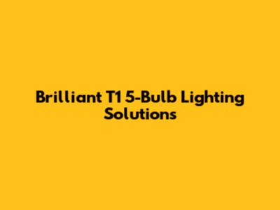 Brilliant T1 5-Bulb Lighting Solutions