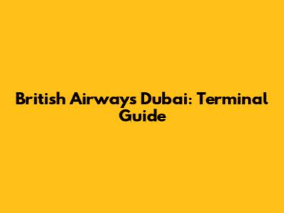 British Airways Dubai: Terminal Guide