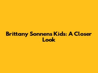 Brittany Sonnen's Kids: A Closer Look