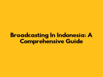 Broadcasting In Indonesia: A Comprehensive Guide