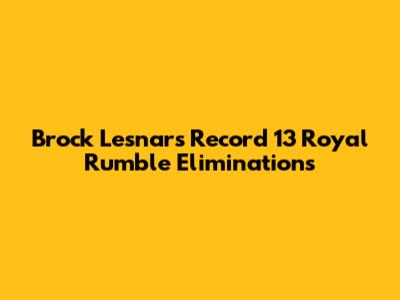 Brock Lesnar's Record 13 Royal Rumble Eliminations