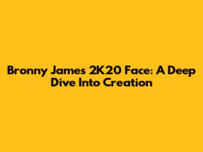 Bronny James' 2K20 Face: A Deep Dive Into Creation