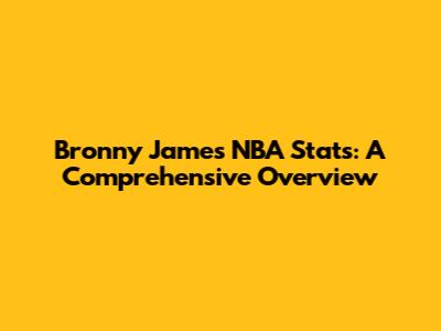 Bronny James' NBA Stats: A Comprehensive Overview