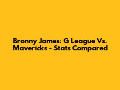 Bronny James: G League Vs. Mavericks - Stats Compared