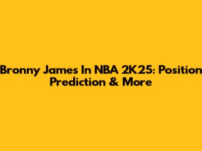 Bronny James In NBA 2K25: Position Prediction & More