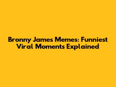 Bronny James Memes: Funniest Viral Moments Explained