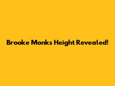 Brooke Monk's Height Revealed!