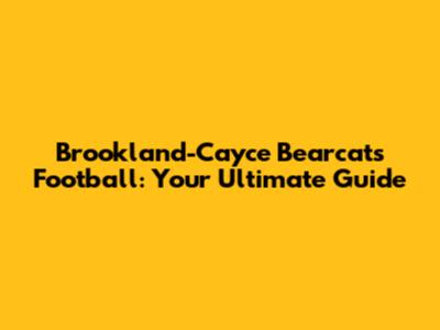 Brookland-Cayce Bearcats Football: Your Ultimate Guide