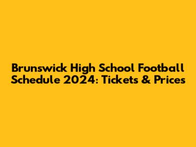 Brunswick High School Football Schedule 2024: Tickets & Prices