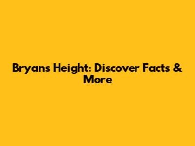 Bryan's Height: Discover Facts & More