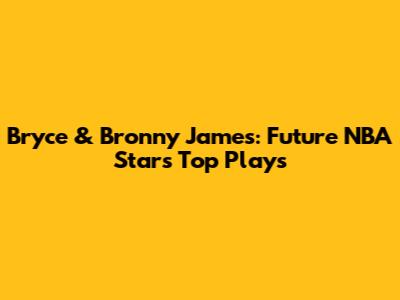 Bryce & Bronny James: Future NBA Stars' Top Plays