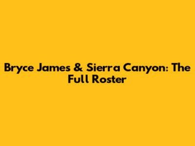 Bryce James & Sierra Canyon: The Full Roster