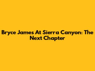 Bryce James At Sierra Canyon: The Next Chapter