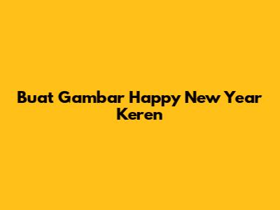 Buat Gambar Happy New Year Keren