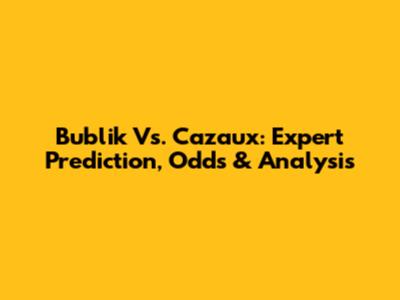 Bublik Vs. Cazaux: Expert Prediction, Odds & Analysis