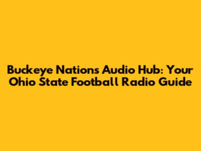 Buckeye Nation's Audio Hub: Your Ohio State Football Radio Guide