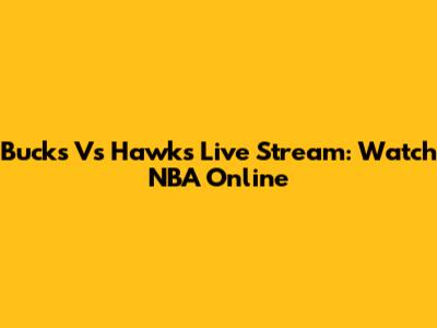 Bucks Vs Hawks Live Stream: Watch NBA Online
