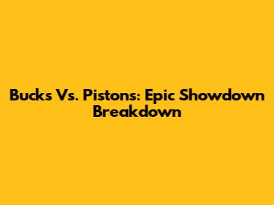 Bucks Vs. Pistons: Epic Showdown Breakdown