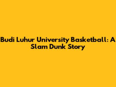Budi Luhur University Basketball: A Slam Dunk Story