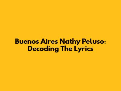 Buenos Aires Nathy Peluso: Decoding The Lyrics