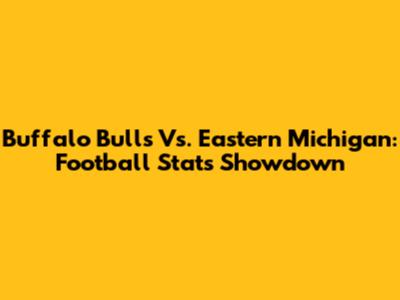 Buffalo Bulls Vs. Eastern Michigan: Football Stats Showdown