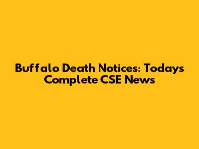 Buffalo Death Notices: Today's Complete CSE News