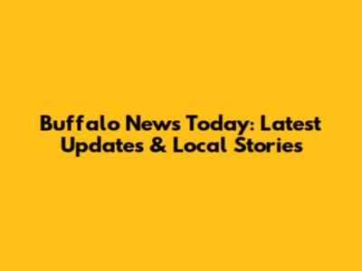 Buffalo News Today: Latest Updates & Local Stories