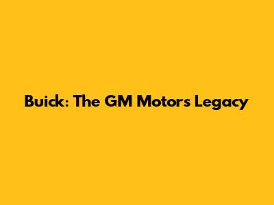 Buick: The GM Motors Legacy