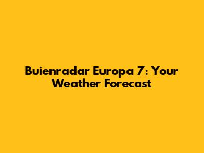 Buienradar Europa 7: Your Weather Forecast