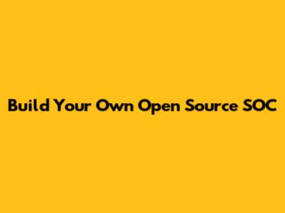 Build Your Own Open Source SOC