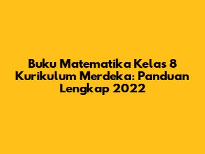 Buku Matematika Kelas 8 Kurikulum Merdeka: Panduan Lengkap 2022