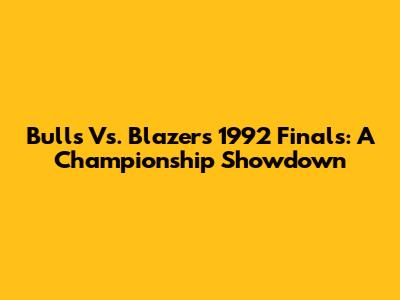 Bulls Vs. Blazers 1992 Finals: A Championship Showdown