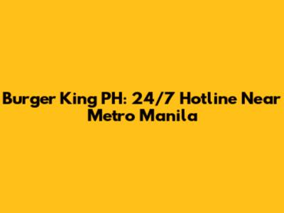 Burger King PH: 24/7 Hotline Near Metro Manila