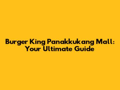 Burger King Panakkukang Mall: Your Ultimate Guide