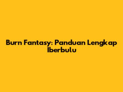 Burn Fantasy: Panduan Lengkap Iberbulu