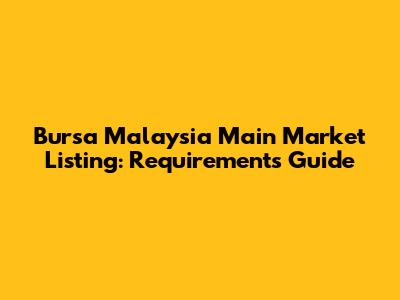 Bursa Malaysia Main Market Listing: Requirements Guide