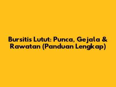 Bursitis Lutut: Punca, Gejala & Rawatan (Panduan Lengkap)