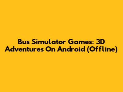 Bus Simulator Games: 3D Adventures On Android (Offline)