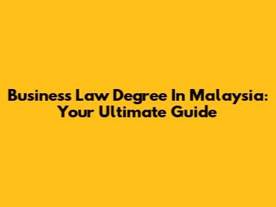 Business Law Degree In Malaysia: Your Ultimate Guide