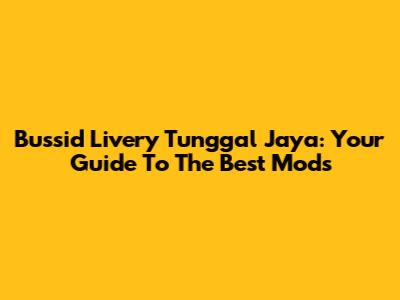 Bussid Livery Tunggal Jaya: Your Guide To The Best Mods