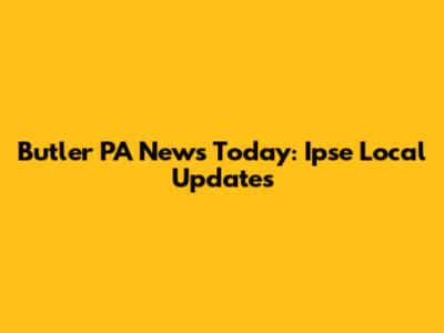 Butler PA News Today: Ipse Local Updates