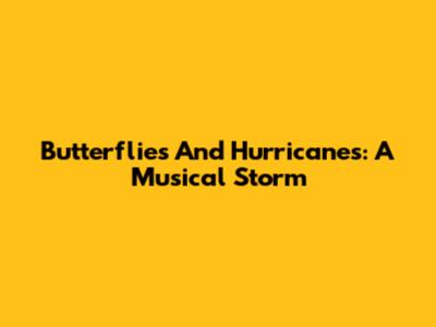 Butterflies And Hurricanes: A Musical Storm