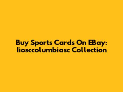 Buy Sports Cards On EBay: Iiosccolumbiasc Collection