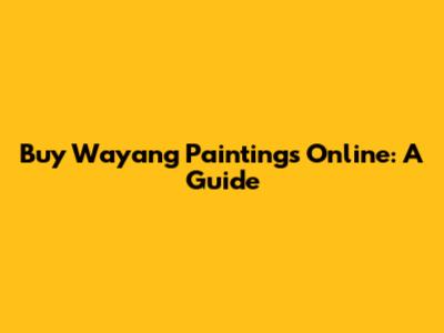 Buy Wayang Paintings Online: A Guide
