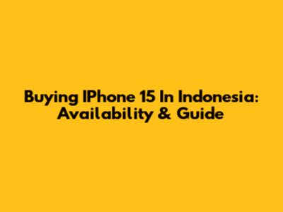 Buying IPhone 15 In Indonesia: Availability & Guide