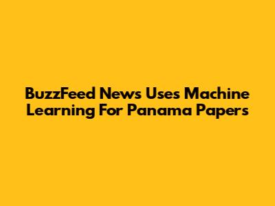 BuzzFeed News Uses Machine Learning For Panama Papers